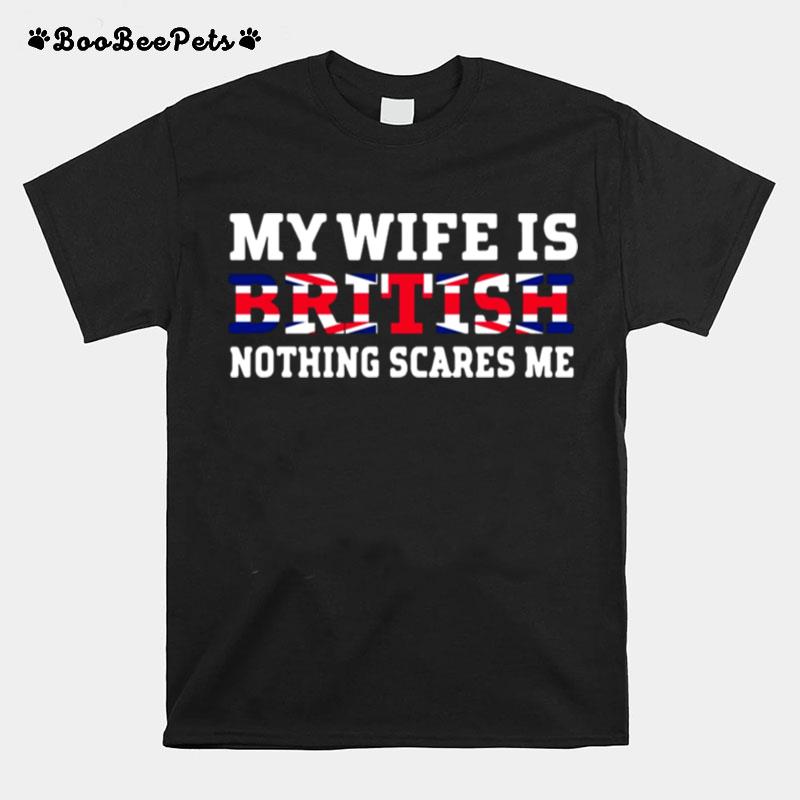 My Wife Is British Nothing Scares Me T-Shirt