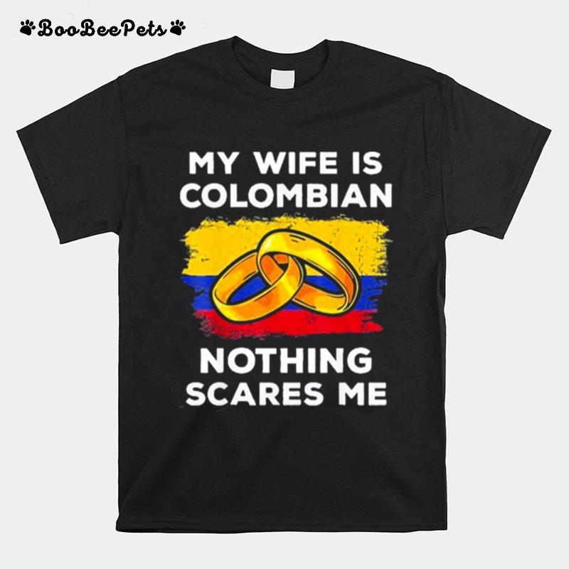 My Wife Is Columbian Nothing Scares Me T-Shirt