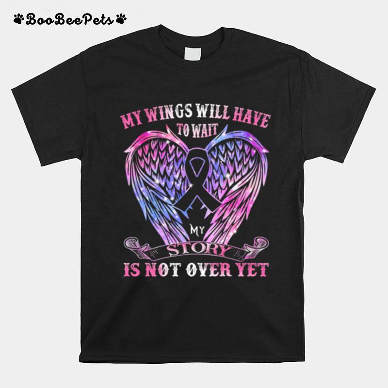 My Wings Will Have To Wait My Story Is Not Over Yet Angel Wing T-Shirt