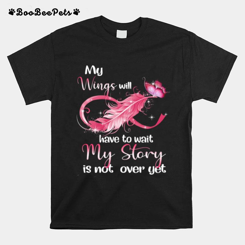 My Wings Will Have To Wait My Story Is Not Over Yet T-Shirt