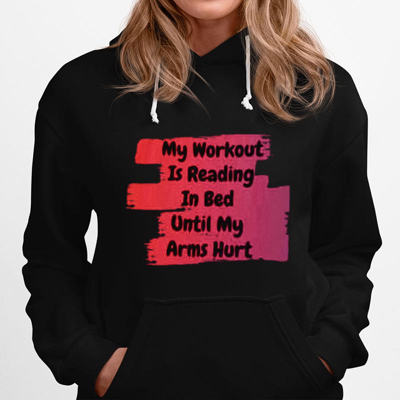 My Workout Is Reading In Bed Until My Arms Hurt Hoodie