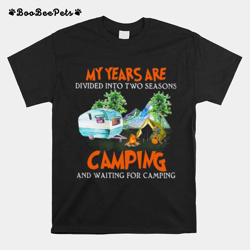 My Year Are Divided Into Two Seasons Camping And Waiting For Camping T-Shirt