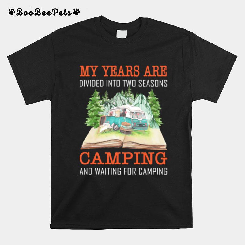 My Years Are Divided Into Two Seasons Camping And Waiting For Camping T-Shirt