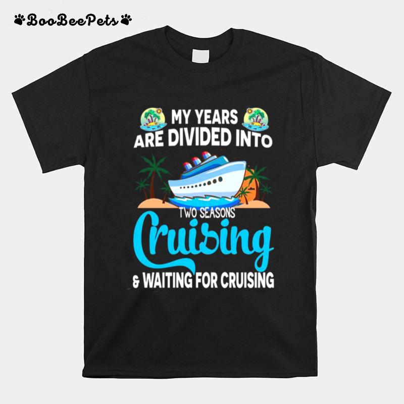 My Years Are Divided Into Two Seasons Cruising And Waiting For Cruising T-Shirt