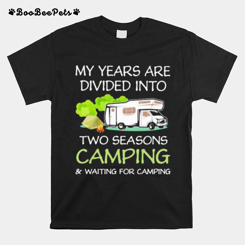 My Years Are Divied Into Two Seasons Camping And Waiting For Camping T-Shirt