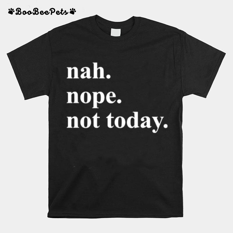 Nah Nope Not Today T-Shirt