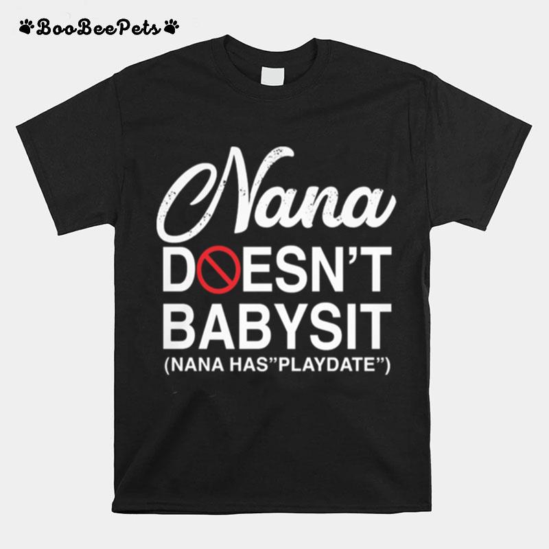 Nana Doesnt Babysit Nana Has Playdate T-Shirt