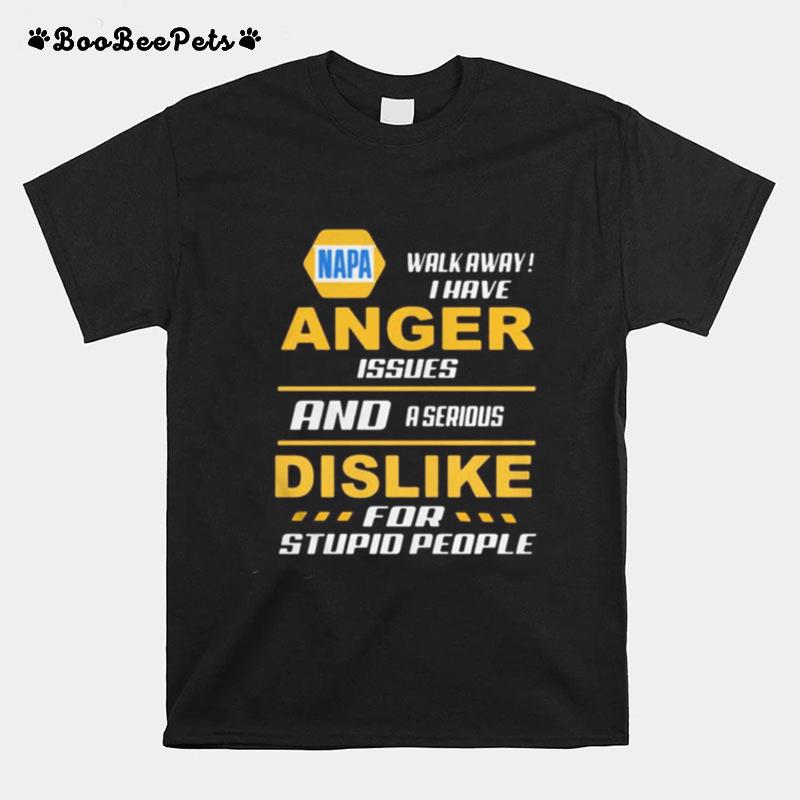 Napa Walk Away I Have Anger Issues And A Serious Dislike For Stupid People T-Shirt