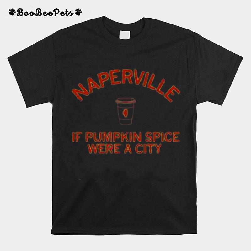 Naperville If Pumpkin Spice Were A City T-Shirt