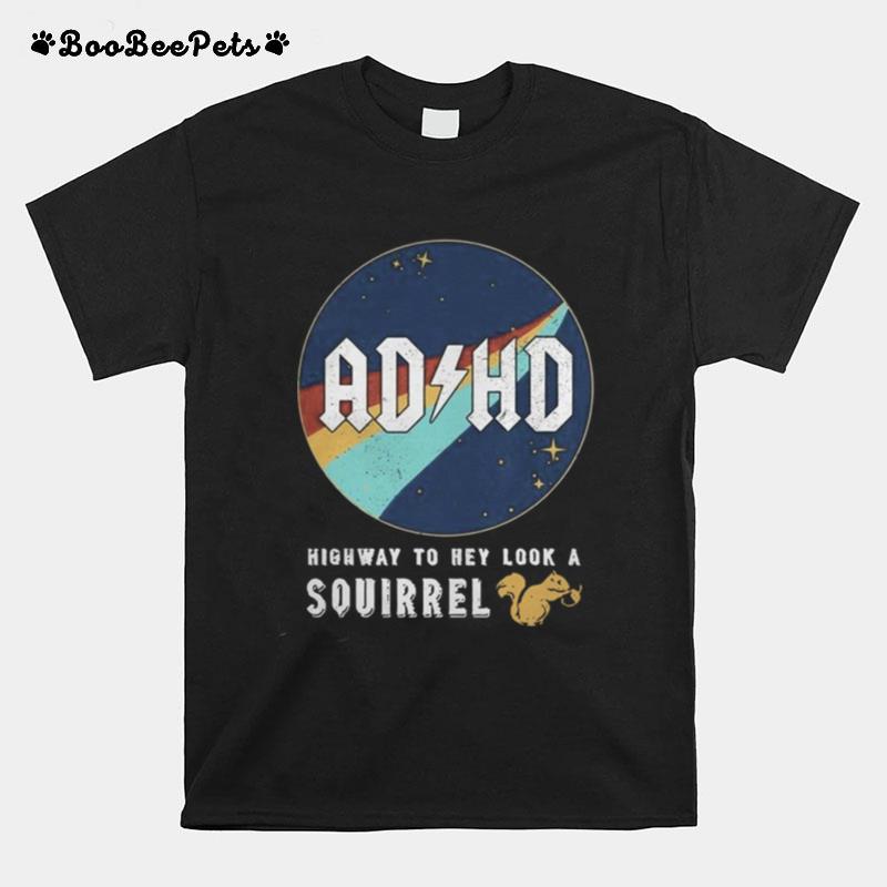 Nasa Adhd Highway To Hey Look A Squirrel T-Shirt