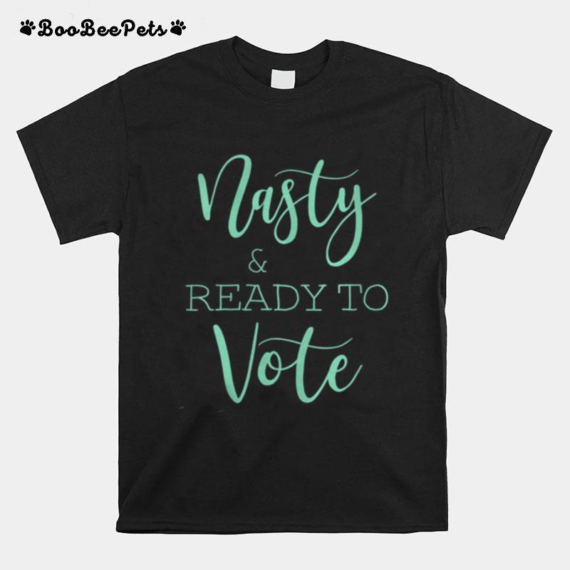 Nasty And Ready To Vote Funny T-Shirt