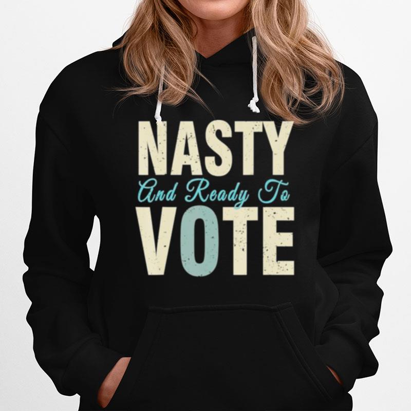 Nasty And Ready To Vote Hoodie