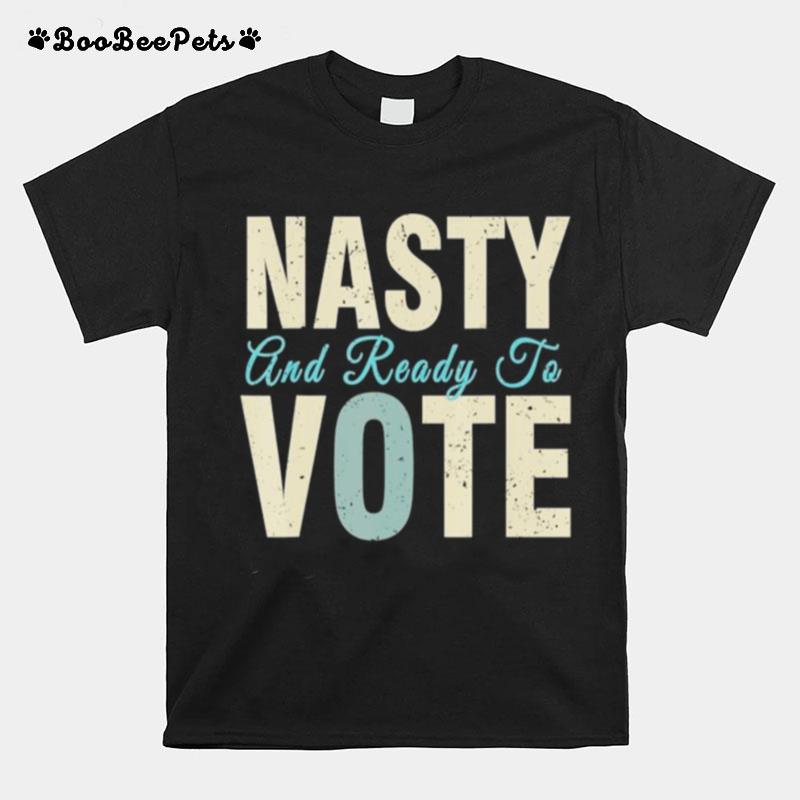 Nasty And Ready To Vote T-Shirt