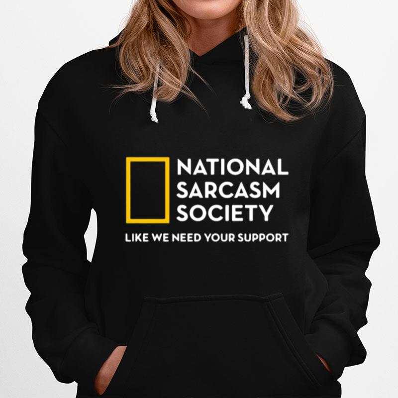 National Sarcasm Society Like We Need Your Support Hoodie