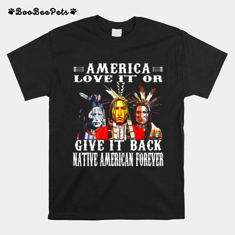 Native America Love It Or Give It Back Native American Forever T-Shirt