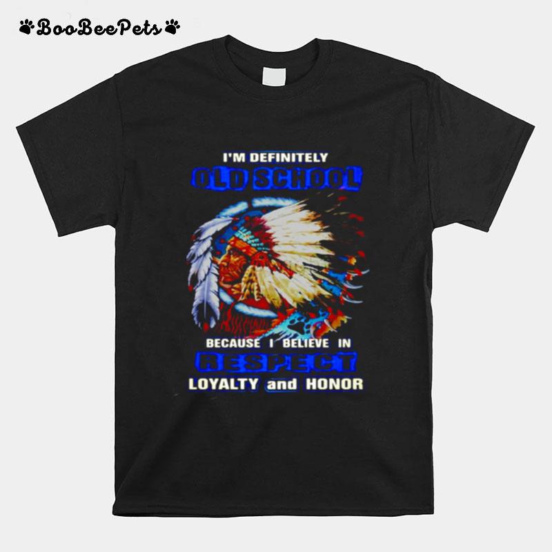 Native Im Definitely Old School Because I Believe In Respect Loyalty And Honor T-Shirt