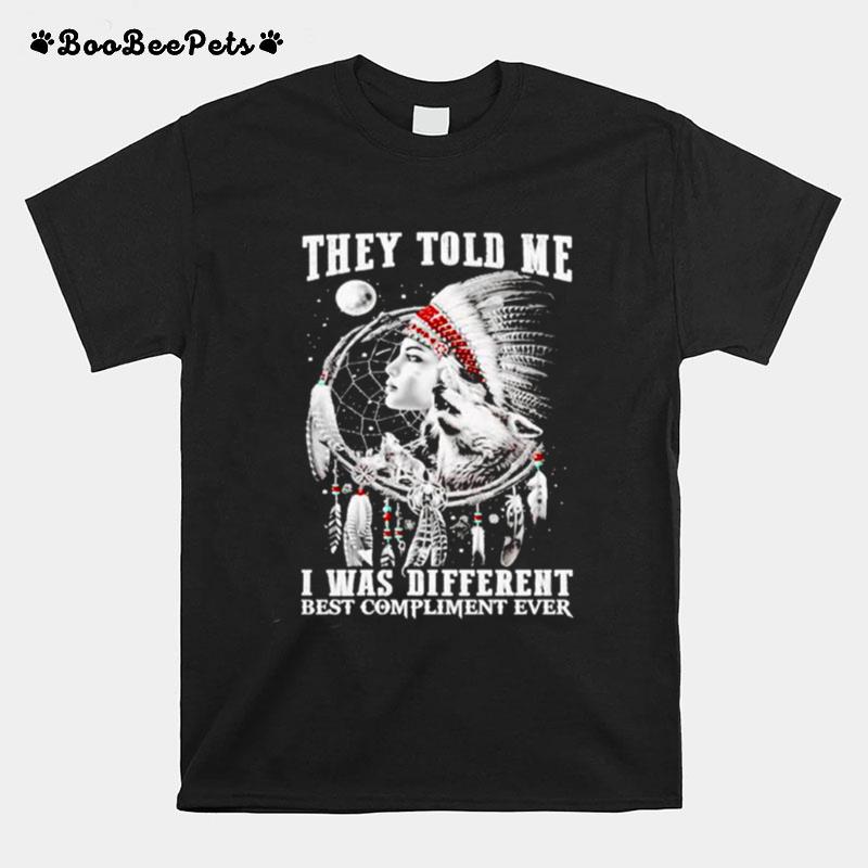 Native They Told Me I Was Different Best Compliment Ever T-Shirt