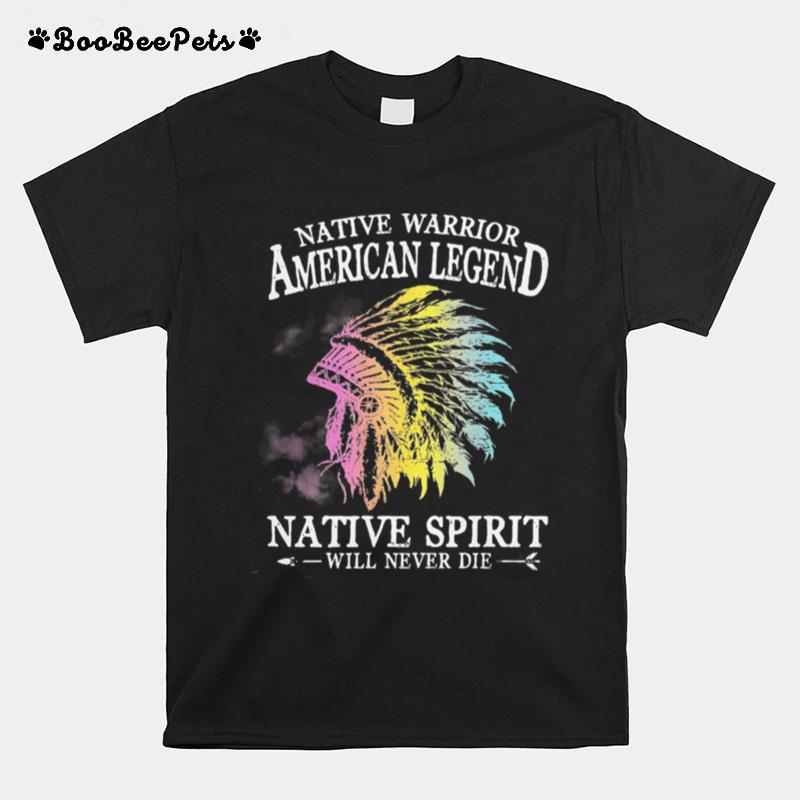 Native Warrior American Legend Native Spirit Will Never Die T-Shirt