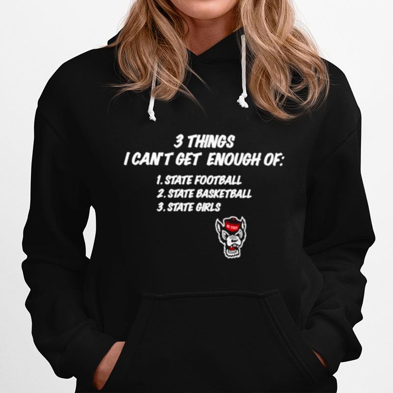 Nc State Wolfpack 3 Things I Cant Get Enough Of State Football State Basketball State Girls Hoodie