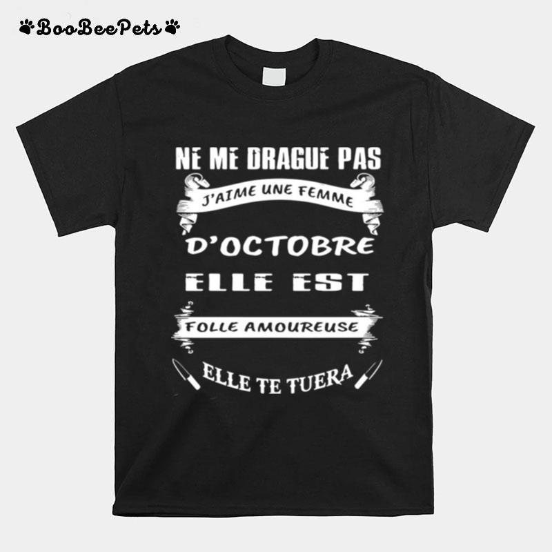 Ne Me Drague Pas Doctobre Elle Est Folle Amoureuse Elle Te Tuera T-Shirt
