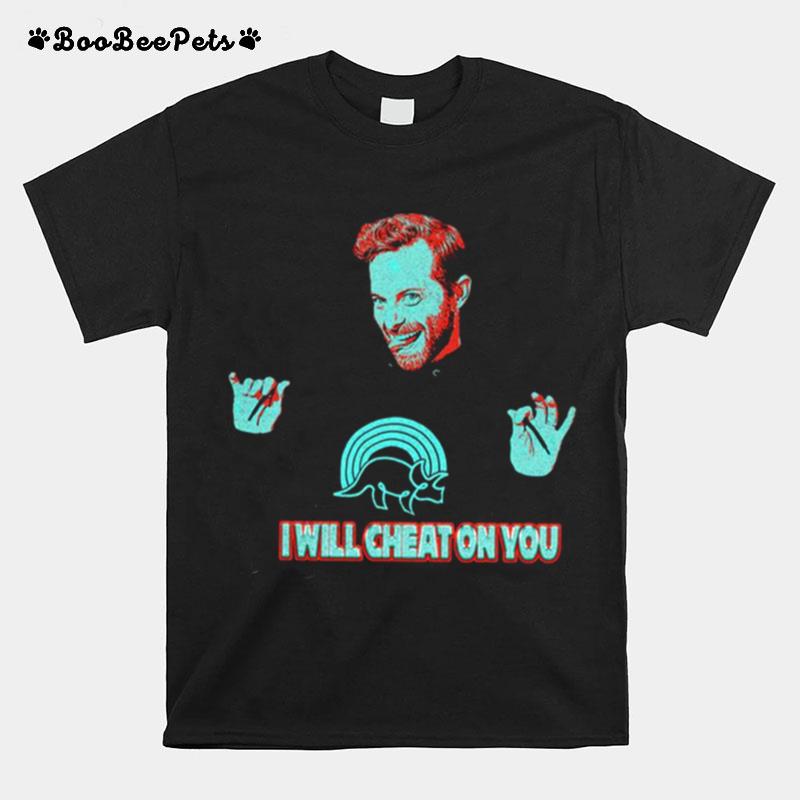 Ned Fulmer Cool I Will Cheat On You T-Shirt