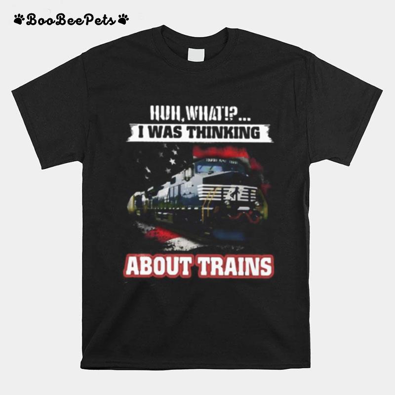 Nederlandse Spoorwegen Huh What I Was Thinking About Trains T-Shirt