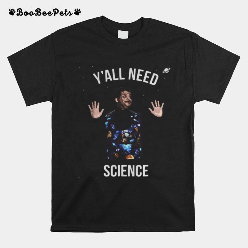 Neil Degrasse Tyson Y%E2%80%99All Need Science T-Shirt