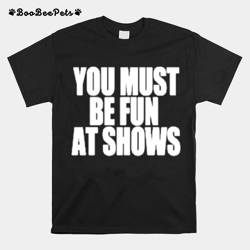 Neopunkfm Merch You Must Be Fun At Shows T-Shirt