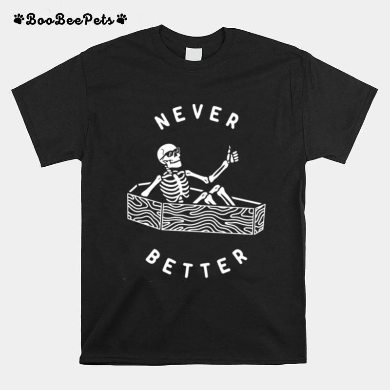 Never Better Funny Skeleton T-Shirt