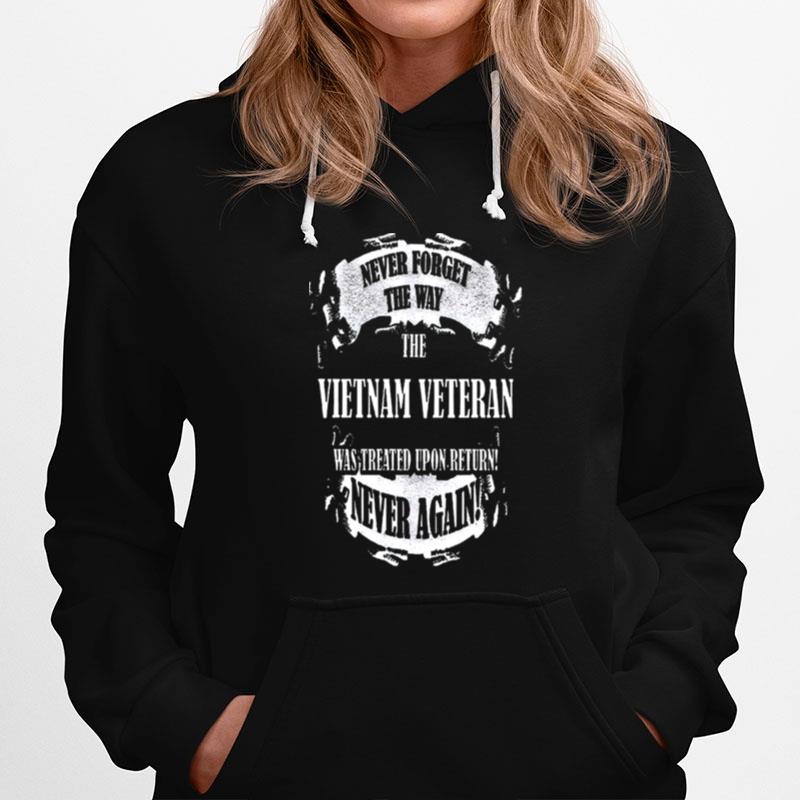 Never Forget The Way The Vietnam Veteran Was Treated Upon Return Never Again Hoodie
