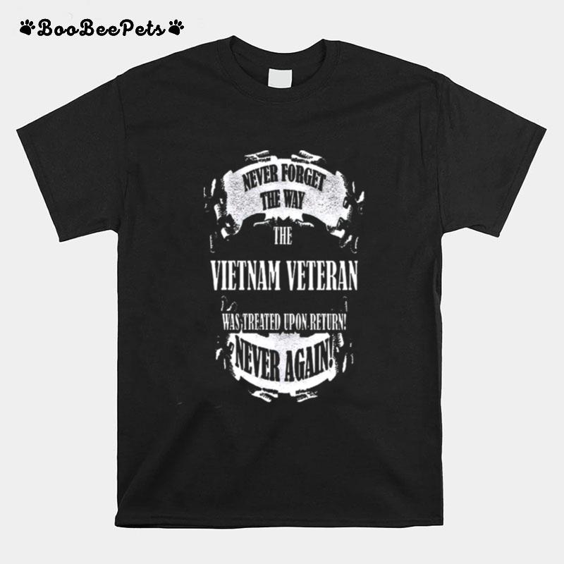 Never Forget The Way The Vietnam Veteran Was Treated Upon Return Never Again T-Shirt