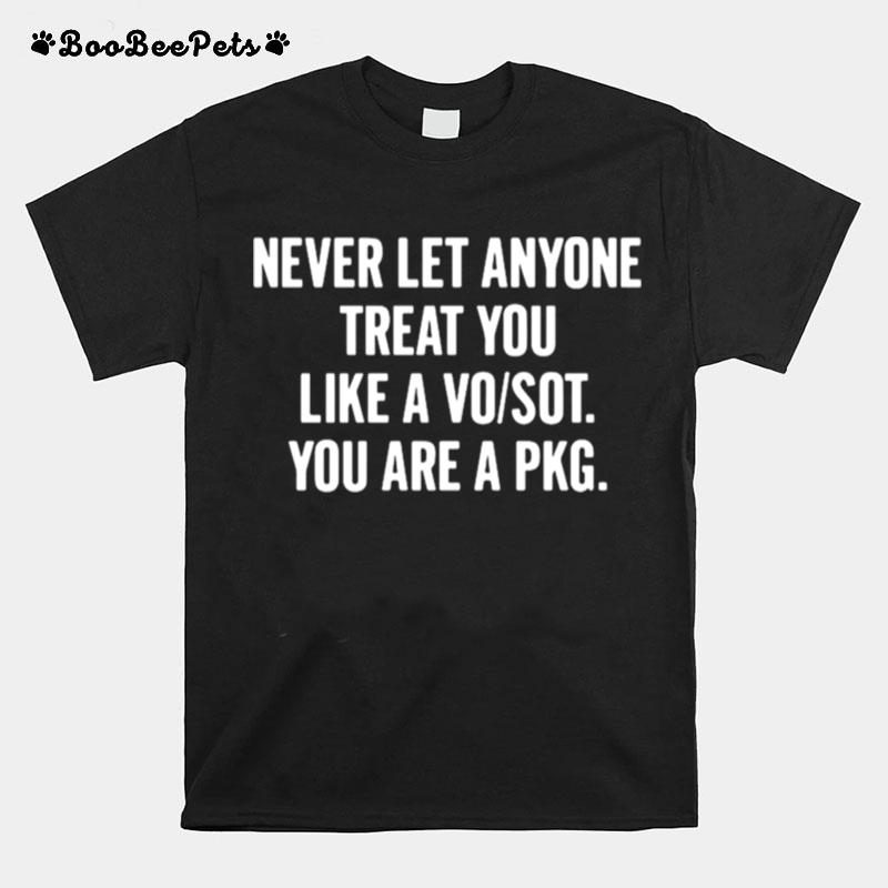 Never Let Anyone Treat You Like A Vo Sot You Are A Pkg T-Shirt