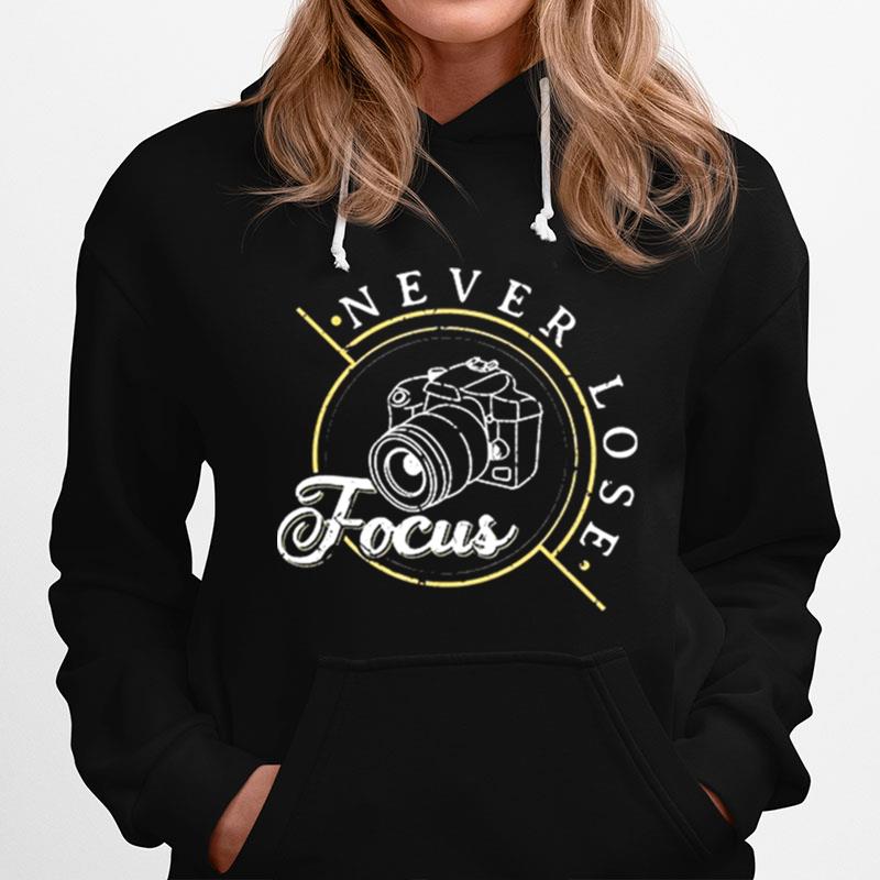 Never Lose Focus Photographer Camera Photo Lense Hoodie