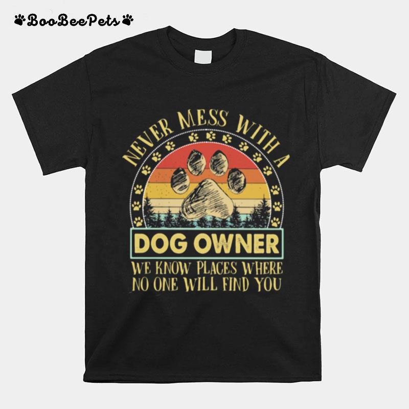 Never Mess With A Dog Owner We Know Places Where No One Will Find You Vintage T-Shirt