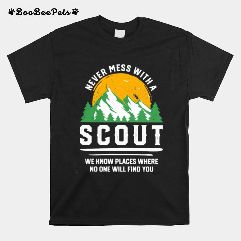 Never Mess With A Scout We Know Places Where No One Will Find You T-Shirt