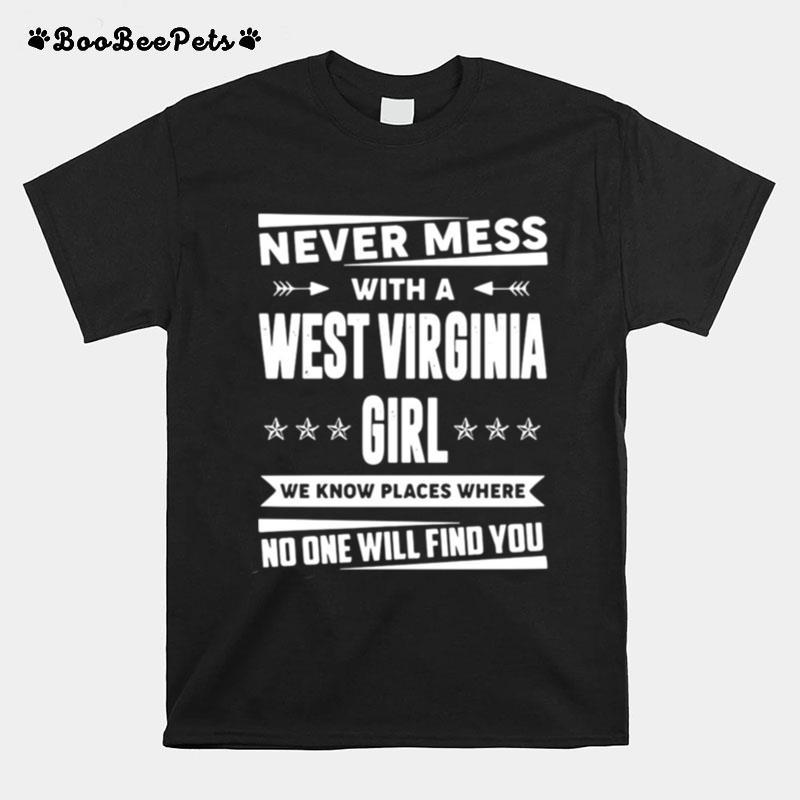 Never Mess With West Virginia Girl We Know Places Where No One Will Find You T-Shirt