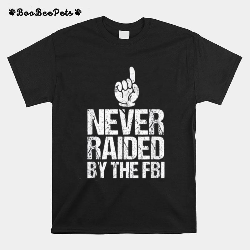 Never Raided By The Fbi Democrat Trump Raid T-Shirt