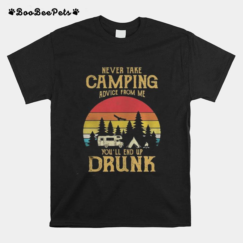 Never Take Camping Advice From Me You%E2%80%99Ll Only End Up Drunk Vintage Retro T-Shirt