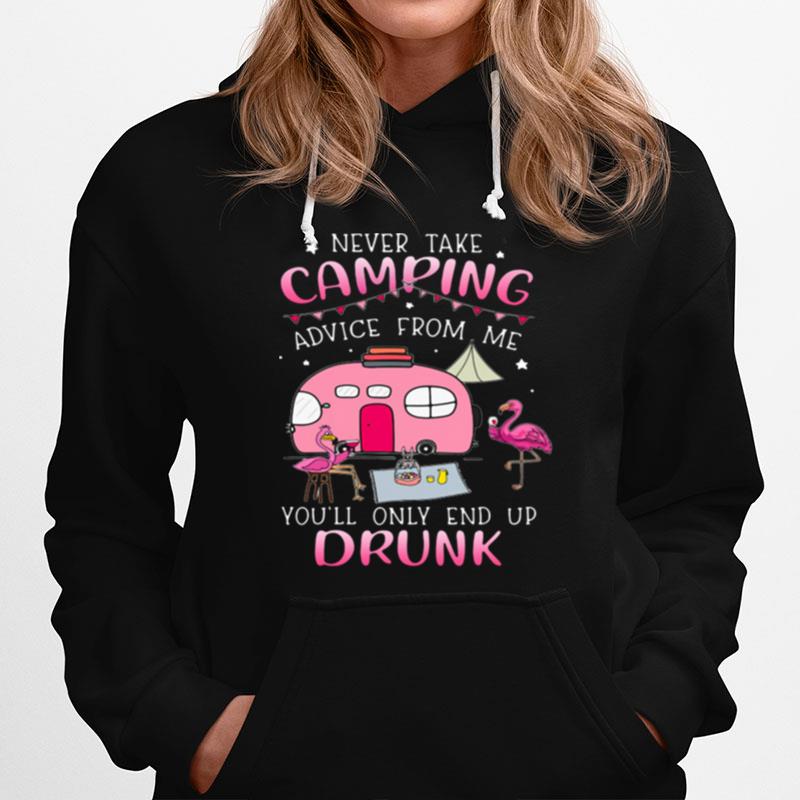 Never Take Camping Advice From Me Youll Only End Up Drunk Hoodie