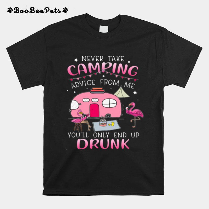 Never Take Camping Advice From Me Youll Only End Up Drunk T-Shirt