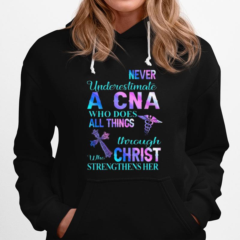 Never Underestimate A Cna Who Does All Things Through Who Christ Strengthens Her Hoodie