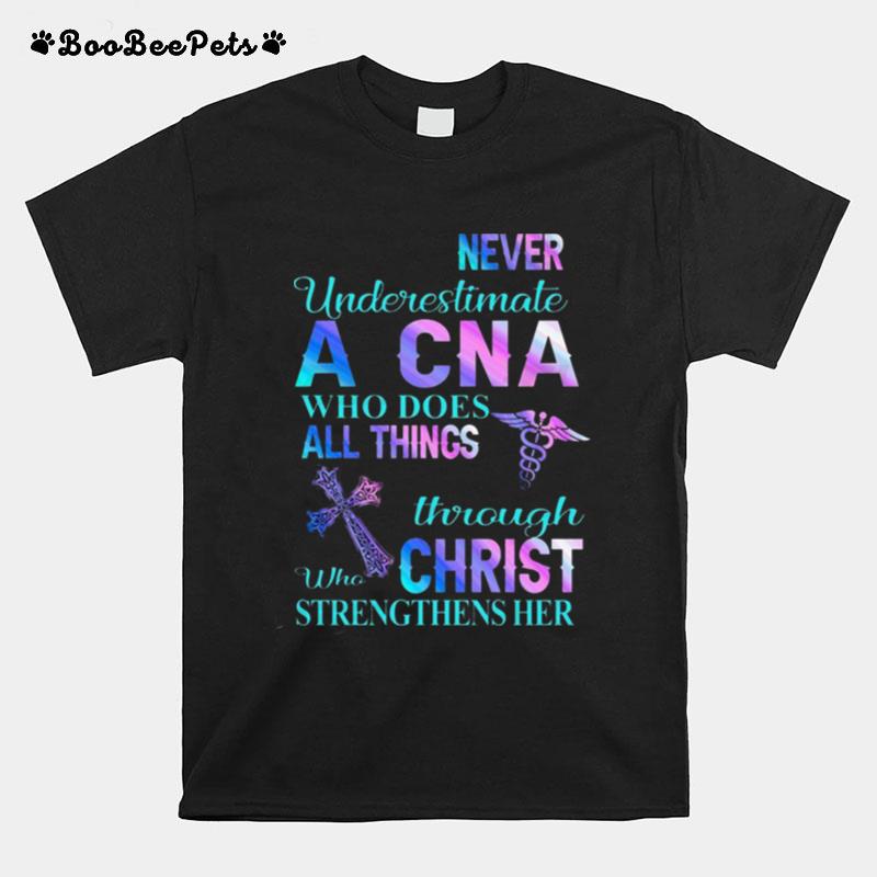 Never Underestimate A Cna Who Does All Things Through Who Christ Strengthens Her T-Shirt