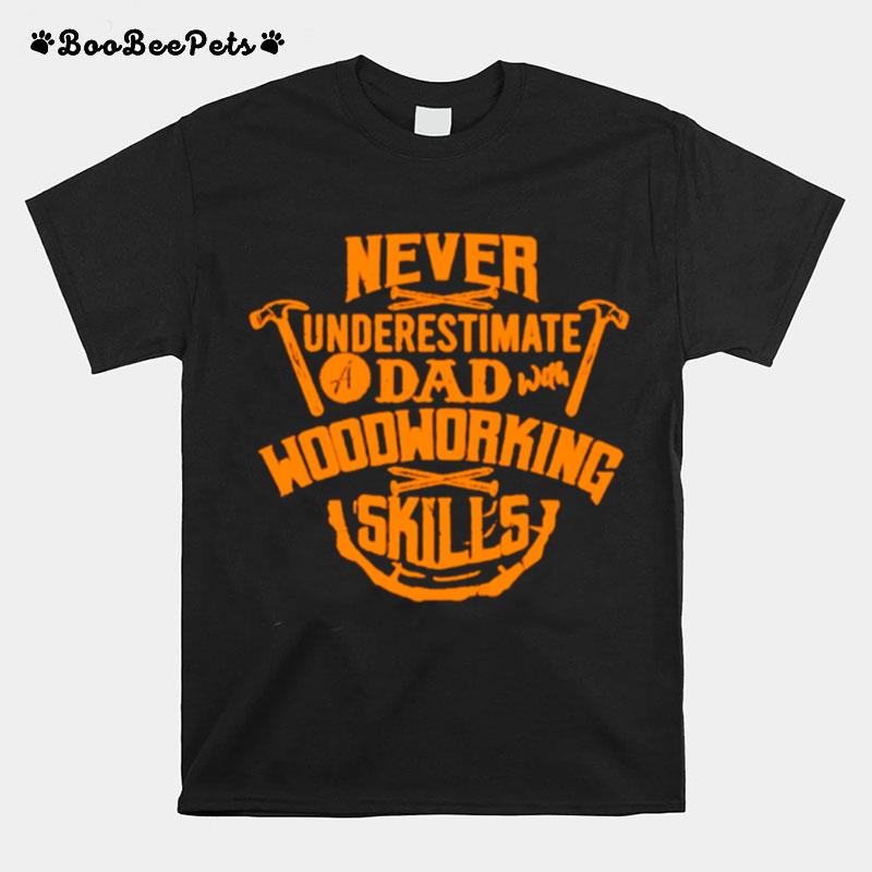 Never Underestimate A Dad With Woodworking Skills T-Shirt