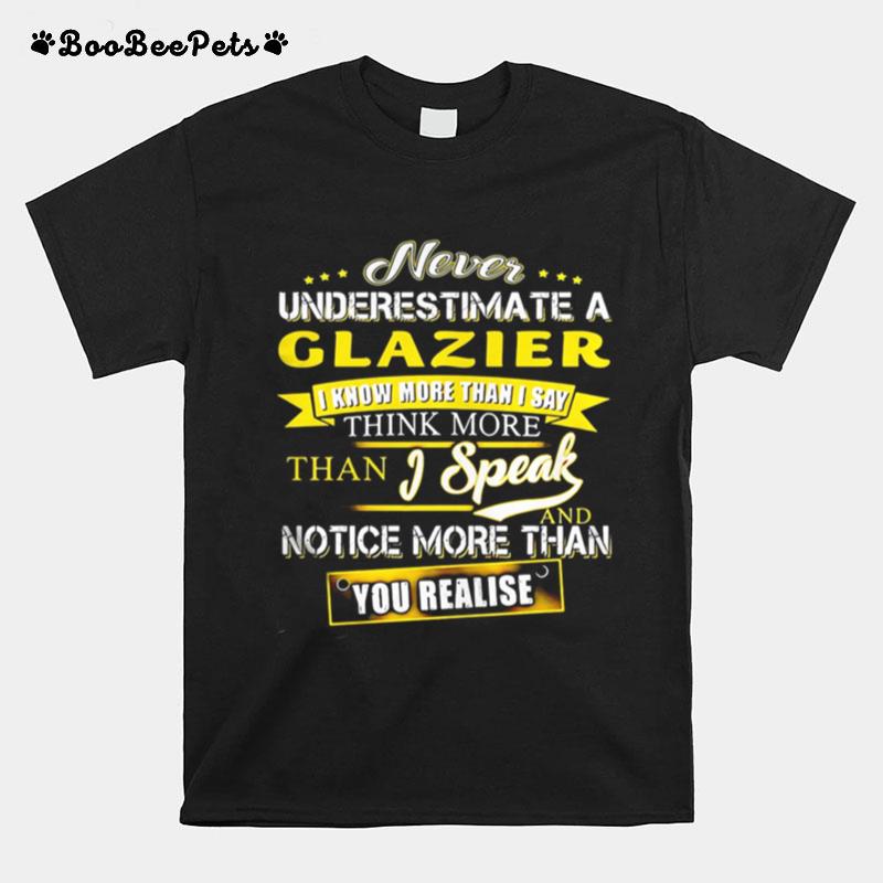 Never Underestimate A Glazier I Know More Than I Say Think More Than I Speak And Notice More Than You Realise T-Shirt