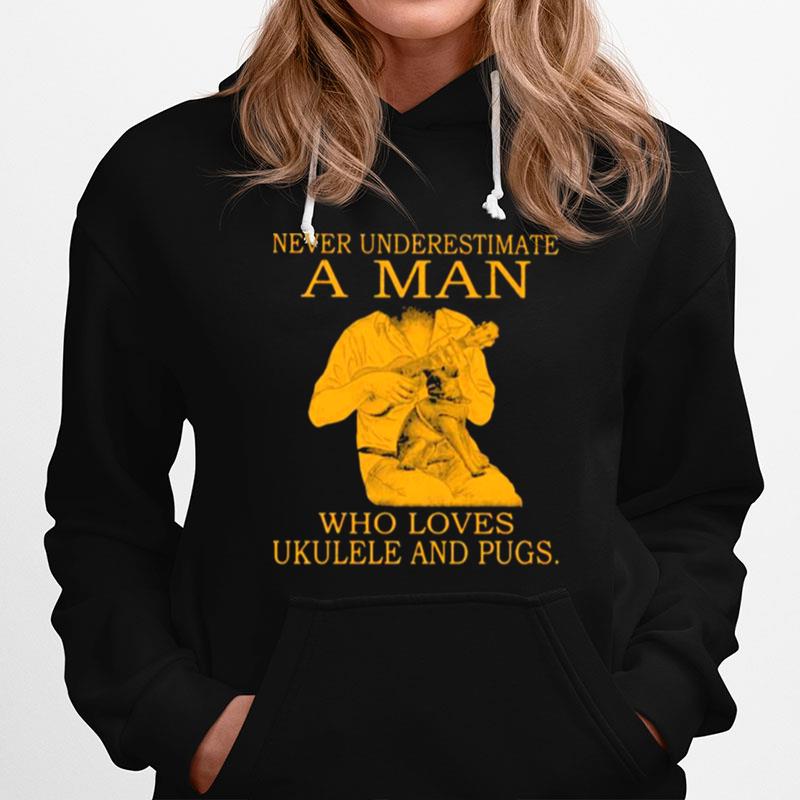 Never Underestimate A Man Who Loves Ukulele And Pugs Hoodie