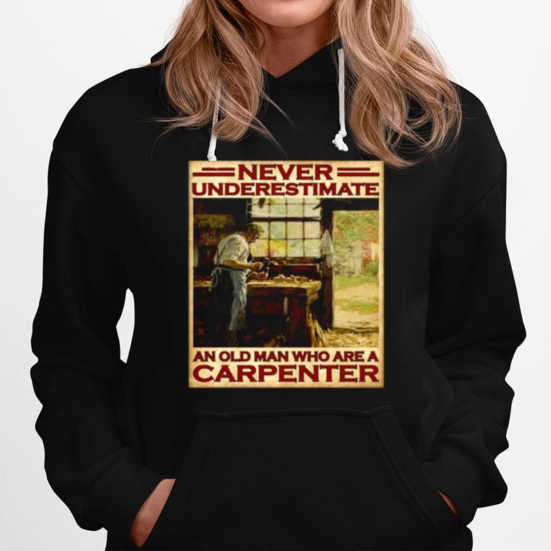 Never Underestimate An Old Man Who Are A Carpenter Hoodie