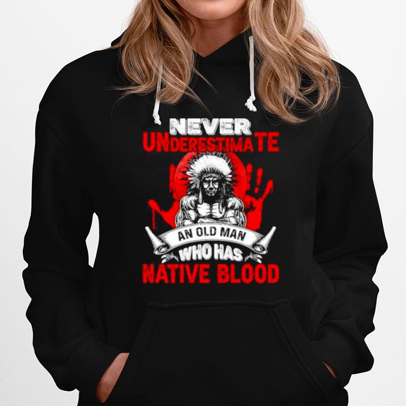 Never Underestimate An Old Man Who Has Native Blood Movement Native American Indigenous Hoodie