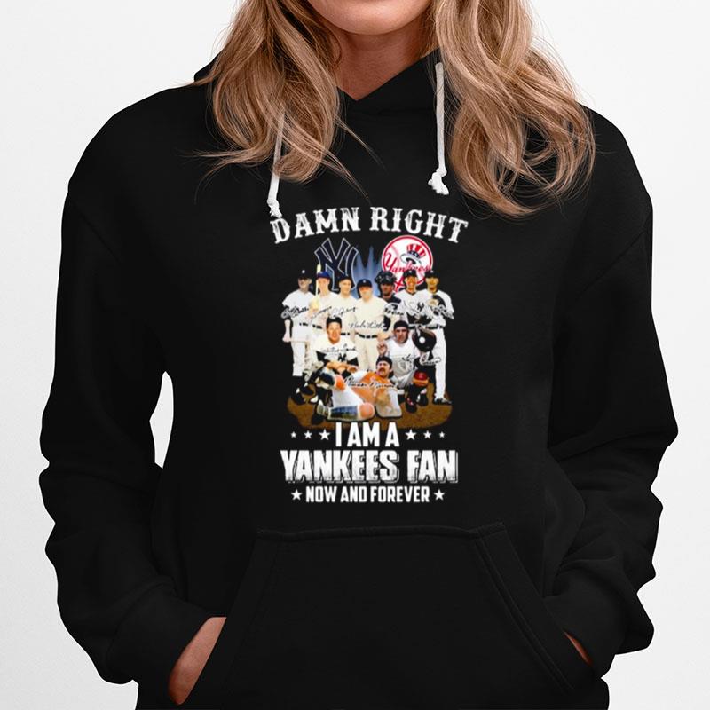 New York Yankees Team Damn Right I Am A Yankees Fan Now And Forever Signatures Hoodie