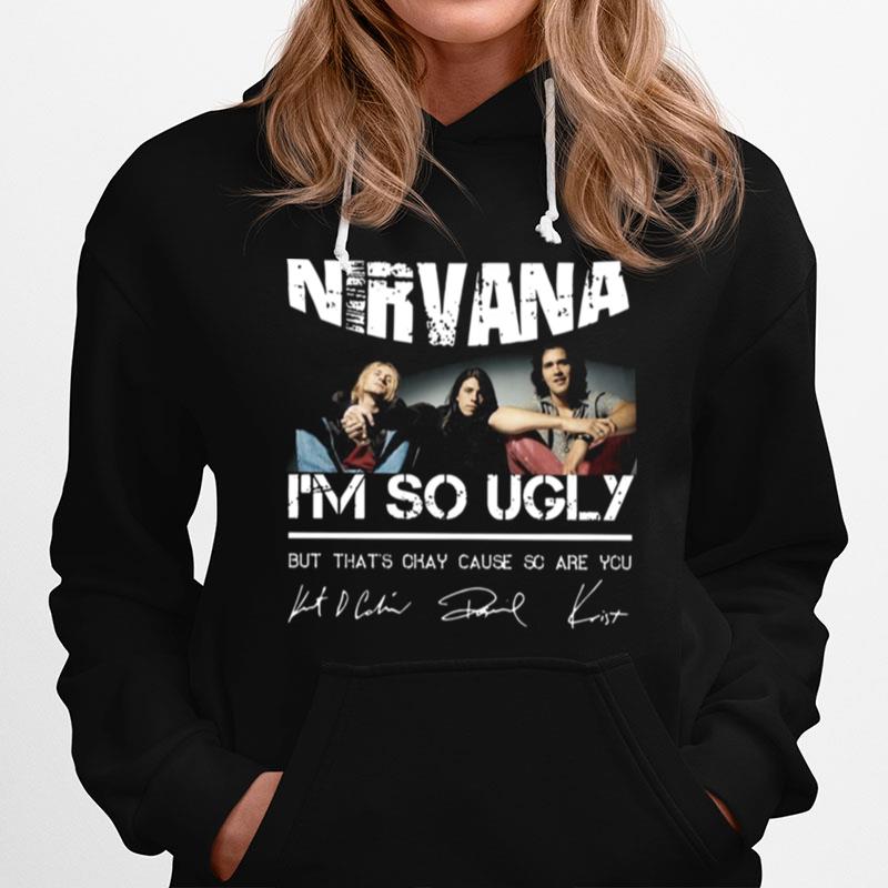 Nirvana Im So Ugly But Thats Okay Cause Are You Signature Hoodie