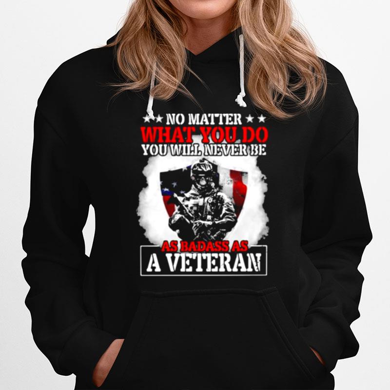 No Matter What You Do You Will Never Be As Badass As A Veteran American Flag Hoodie